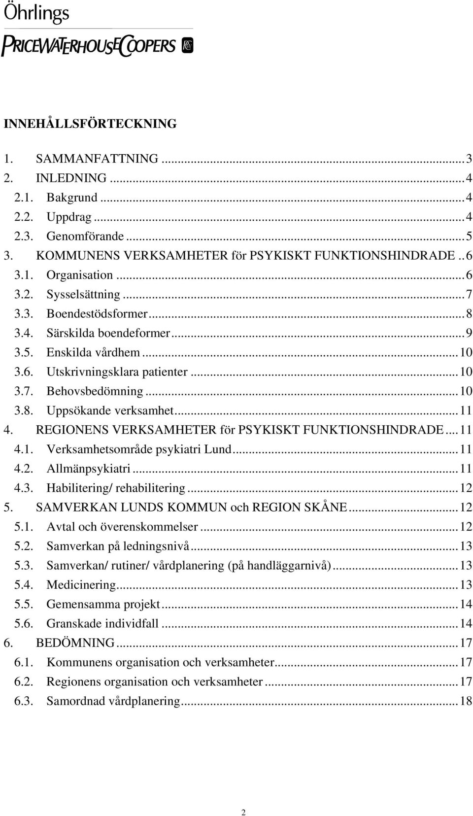 REGIONENS VERKSAMHETER för PSYKISKT FUNKTIONSHINDRADE...11 4.1. Verksamhetsområde psykiatri Lund...11 4.2. Allmänpsykiatri...11 4.3. Habilitering/ rehabilitering...12 5.