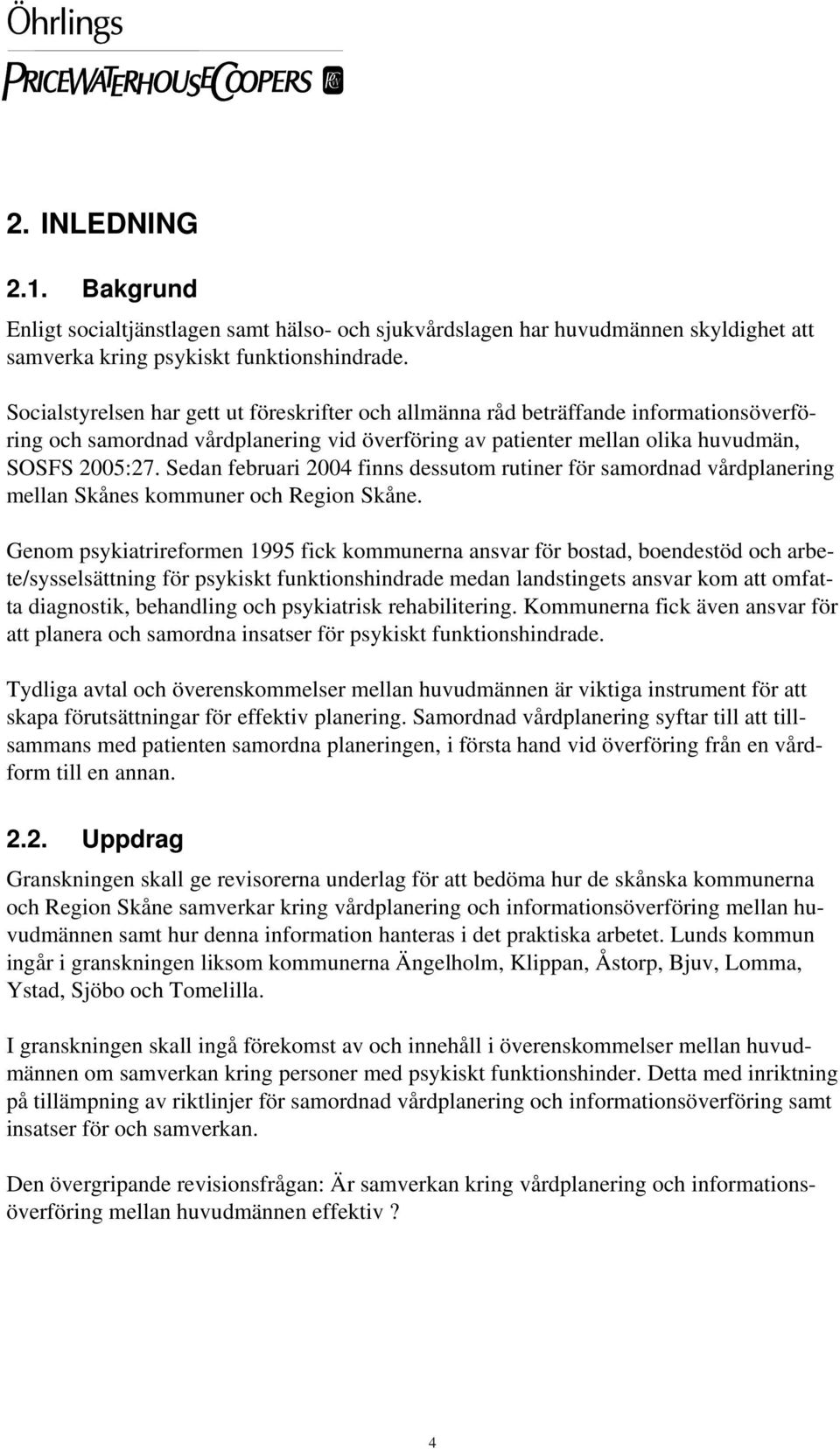 Sedan februari 2004 finns dessutom rutiner för samordnad vårdplanering mellan Skånes kommuner och Region Skåne.