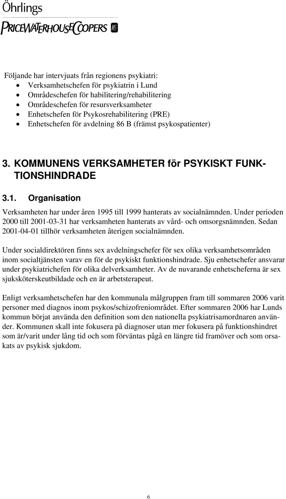Organisation Verksamheten har under åren 1995 till 1999 hanterats av socialnämnden. Under perioden 2000 till 2001-03-31 har verksamheten hanterats av vård- och omsorgsnämnden.