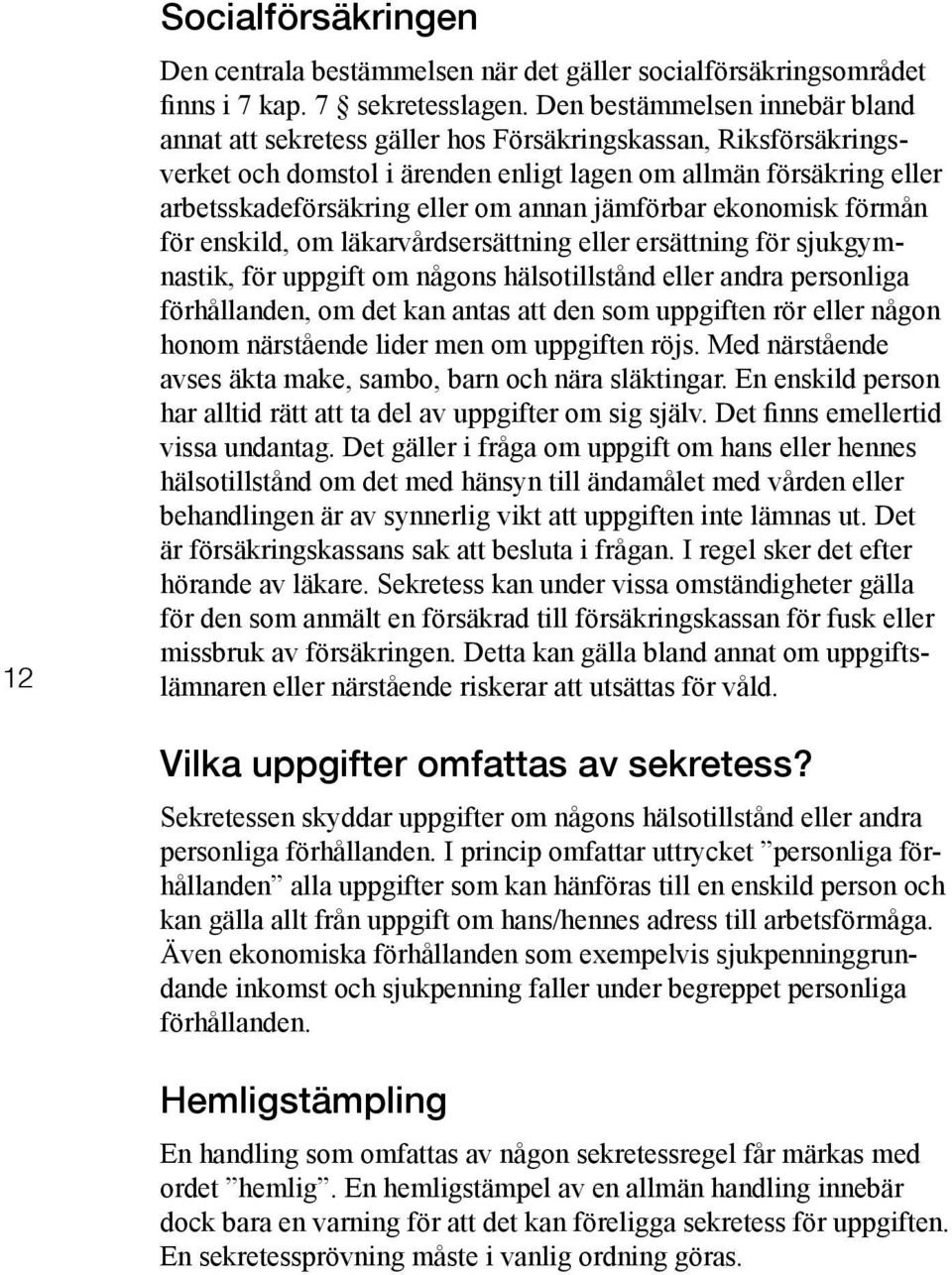 annan jämförbar ekonomisk förmån för enskild, om läkarvårdsersättning eller ersättning för sjukgymnastik, för uppgift om någons hälsotillstånd eller andra personliga förhållanden, om det kan antas