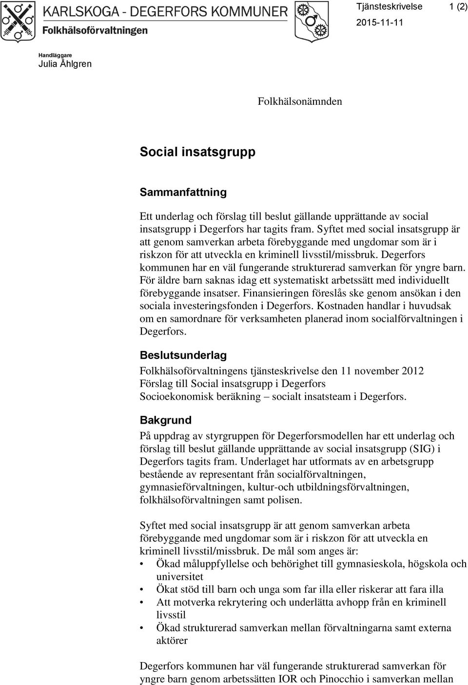 Degerfors kommunen har en väl fungerande strukturerad samverkan för yngre barn. För äldre barn saknas idag ett systematiskt arbetssätt med individuellt förebyggande insatser.