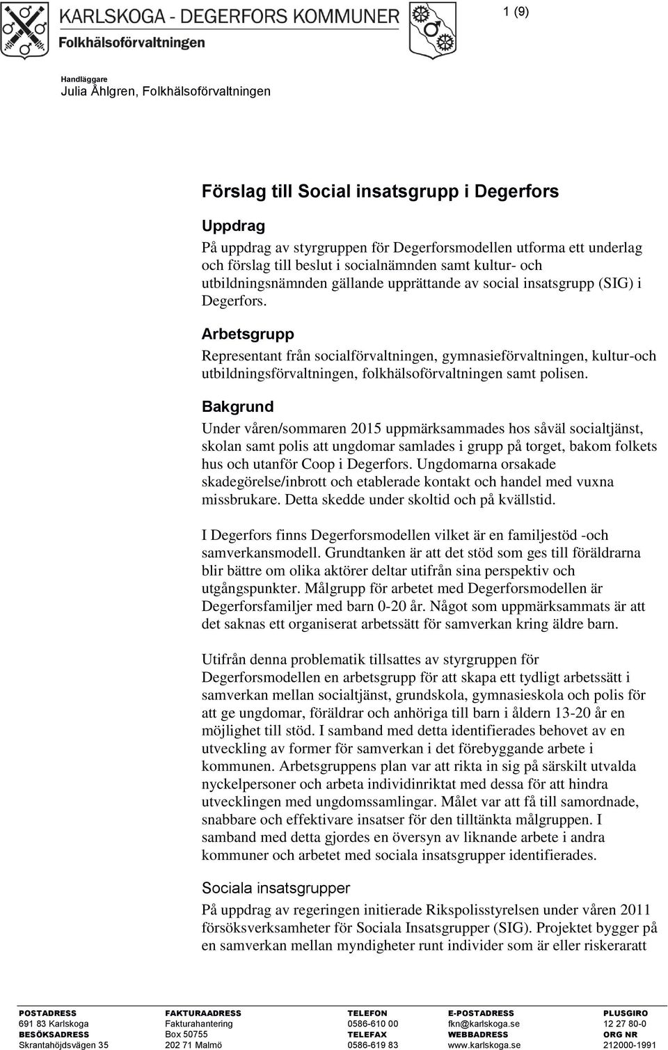 se 212000-1991 1 (9) Handläggare Julia Åhlgren, Folkhälsoförvaltningen Förslag till Social insatsgrupp i Degerfors Uppdrag På uppdrag av styrgruppen för Degerforsmodellen utforma ett underlag och