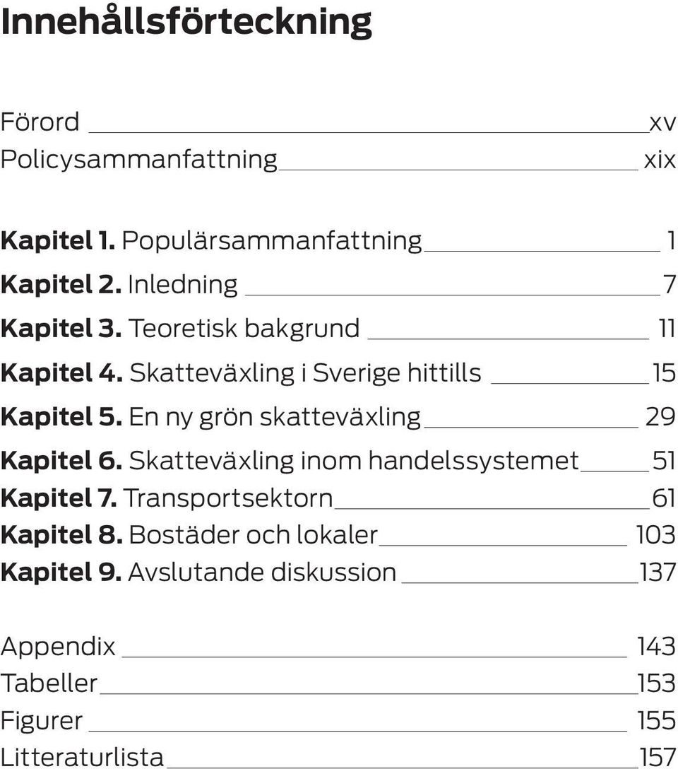 En ny grön skatteväxling 29 Kapitel 6. Skatteväxling inom handelssystemet 51 Kapitel 7.