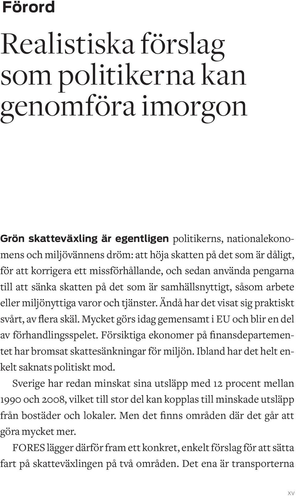 Ändå har det visat sig praktiskt svårt, av flera skäl. Mycket görs idag gemensamt i EU och blir en del av förhandlingsspelet.