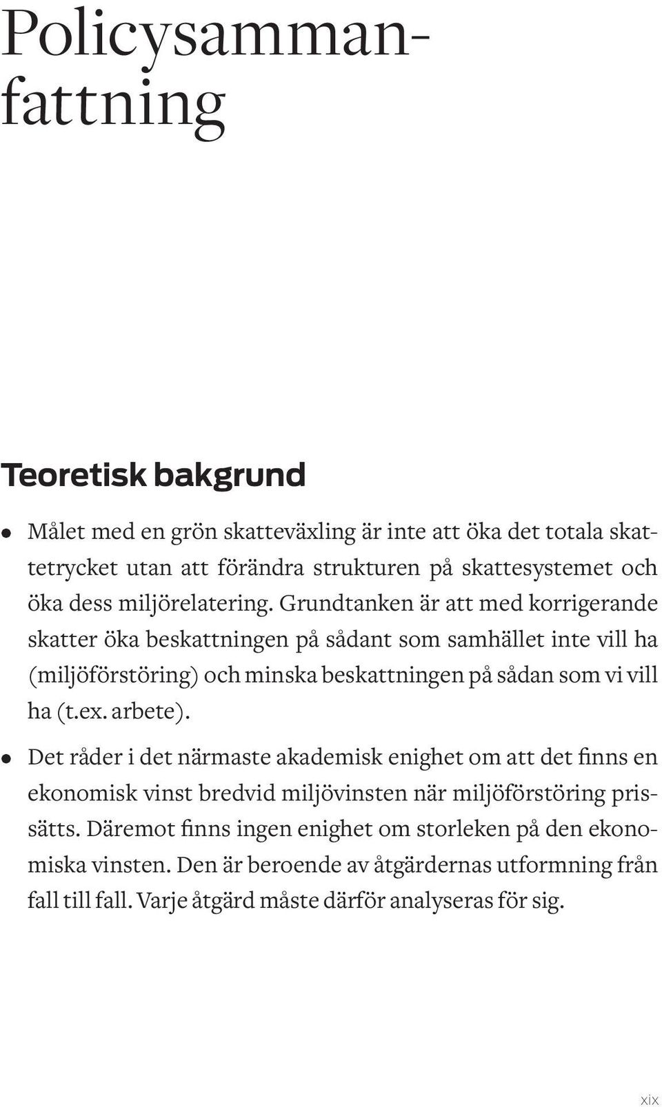 Grundtanken är att med korrigerande skatter öka beskattningen på sådant som samhället inte vill ha (miljöförstöring) och minska beskattningen på sådan som vi vill ha (t.