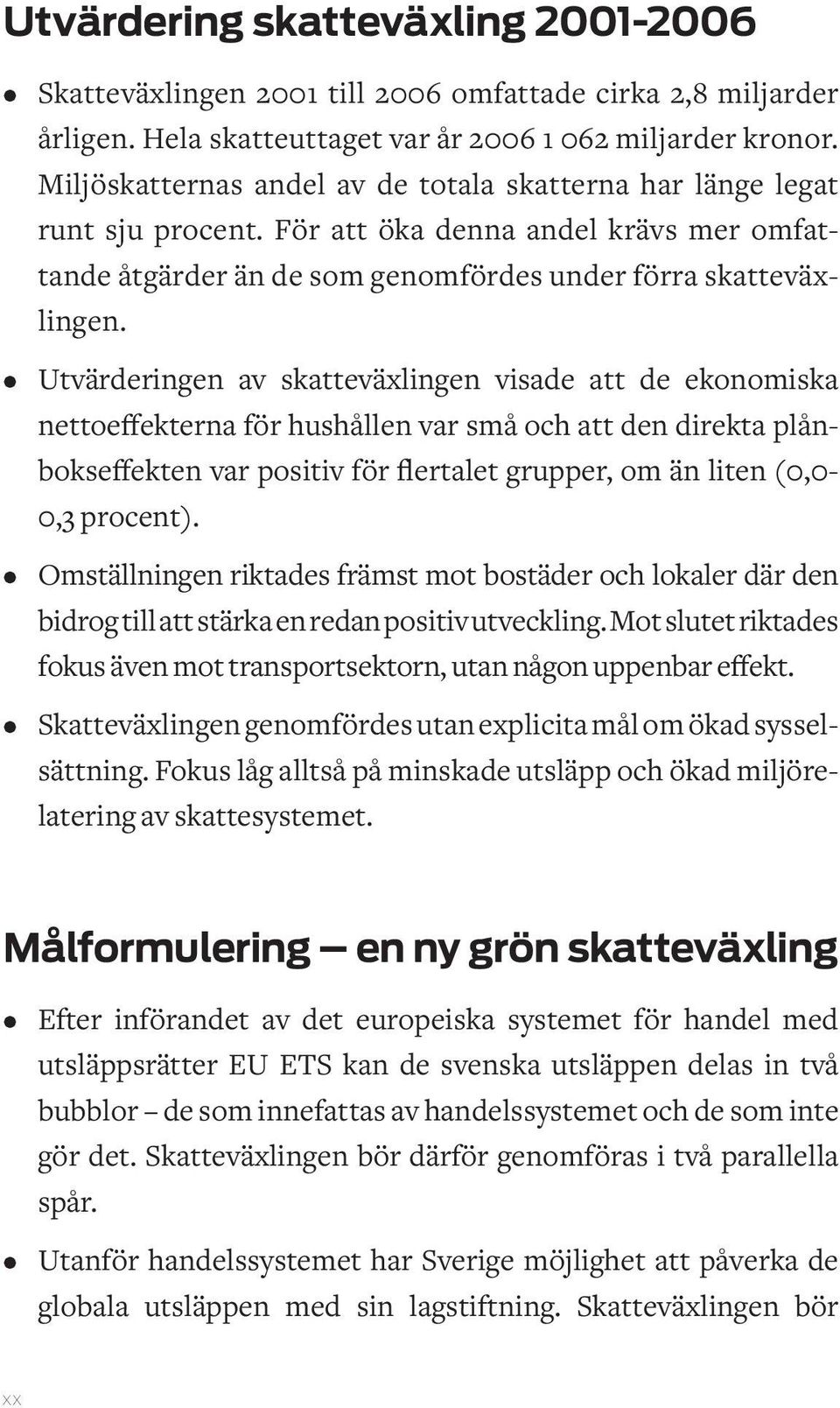 Utvärderingen av skatteväxlingen visade att de ekonomiska nettoeffekterna för hushållen var små och att den direkta plånbokseffekten var positiv för flertalet grupper, om än liten (0,0-0,3 procent).