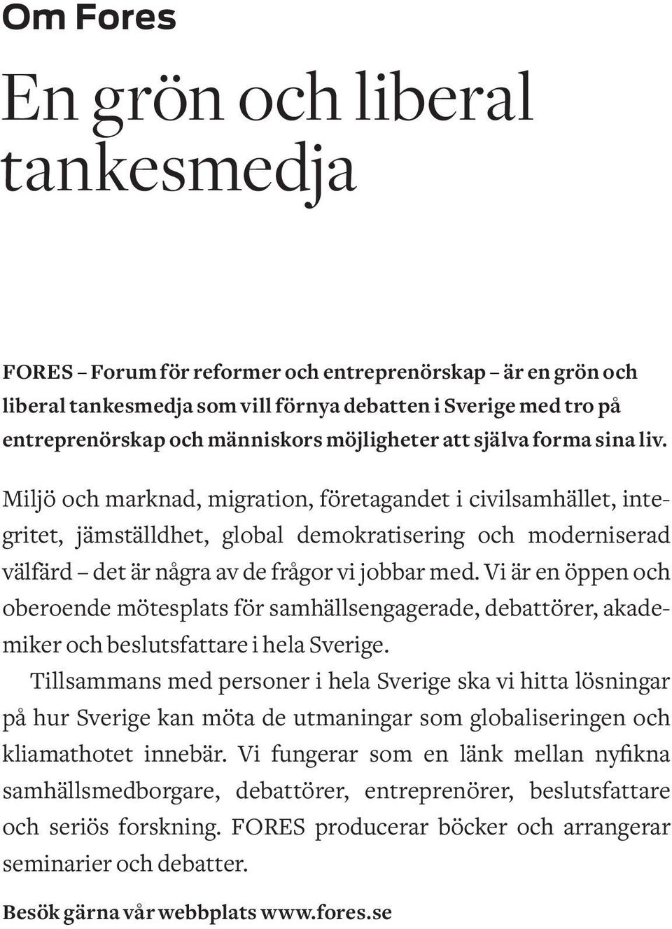 Miljö och marknad, migration, företagandet i civilsamhället, integritet, jämställdhet, global demokratisering och moderniserad välfärd det är några av de frågor vi jobbar med.