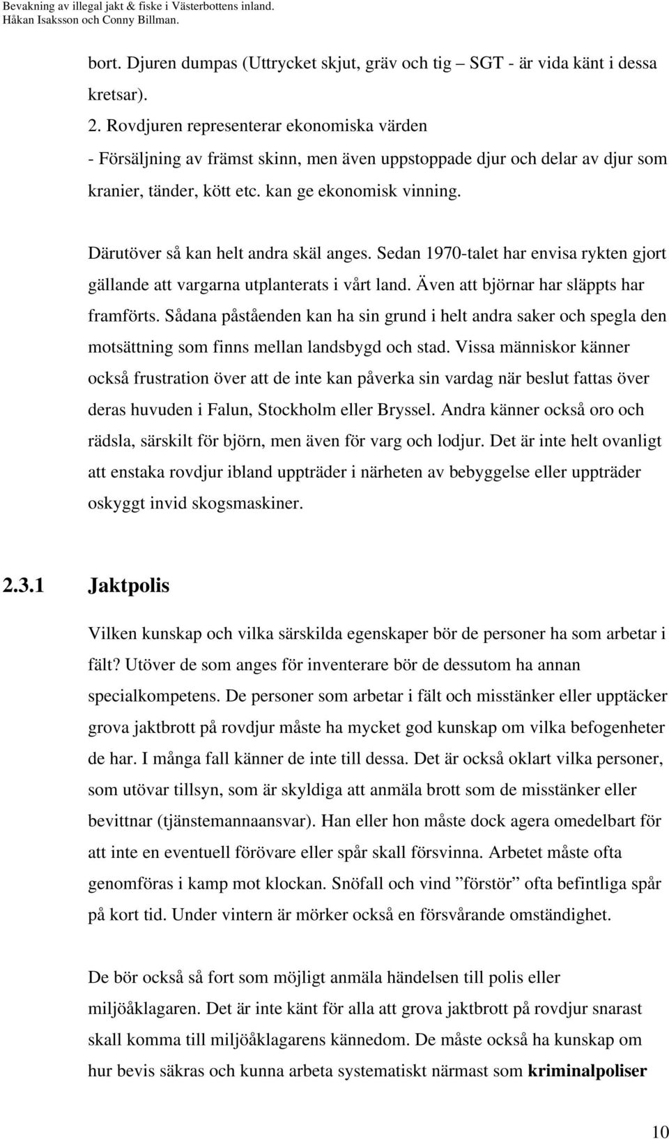 Därutöver så kan helt andra skäl anges. Sedan 1970-talet har envisa rykten gjort gällande att vargarna utplanterats i vårt land. Även att björnar har släppts har framförts.