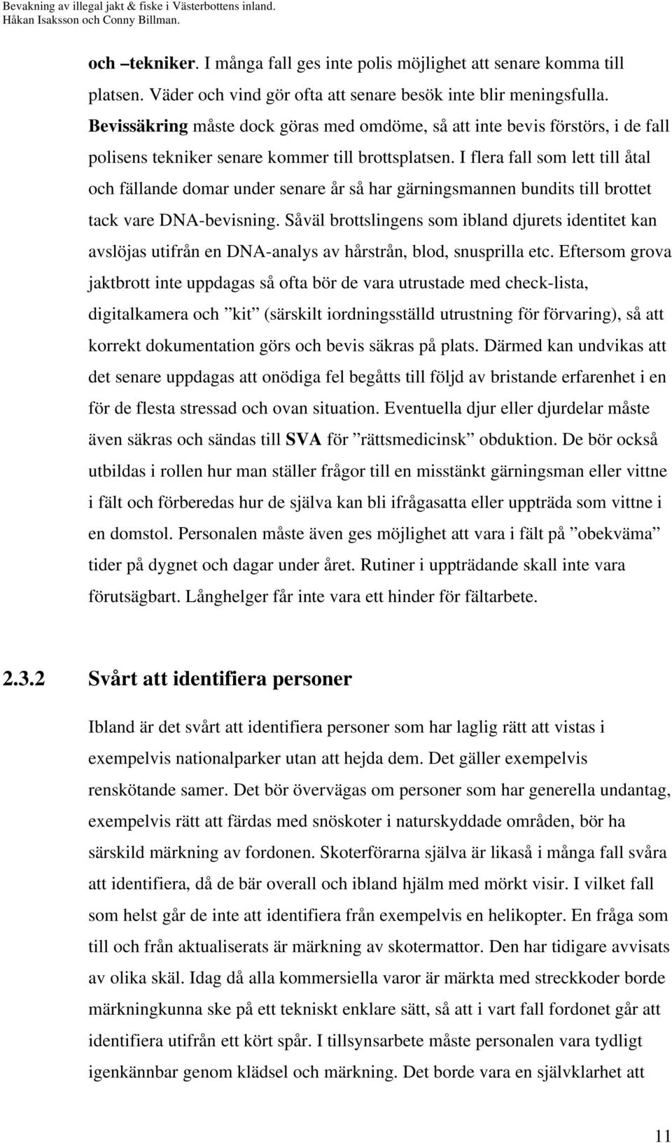 I flera fall som lett till åtal och fällande domar under senare år så har gärningsmannen bundits till brottet tack vare DNA-bevisning.