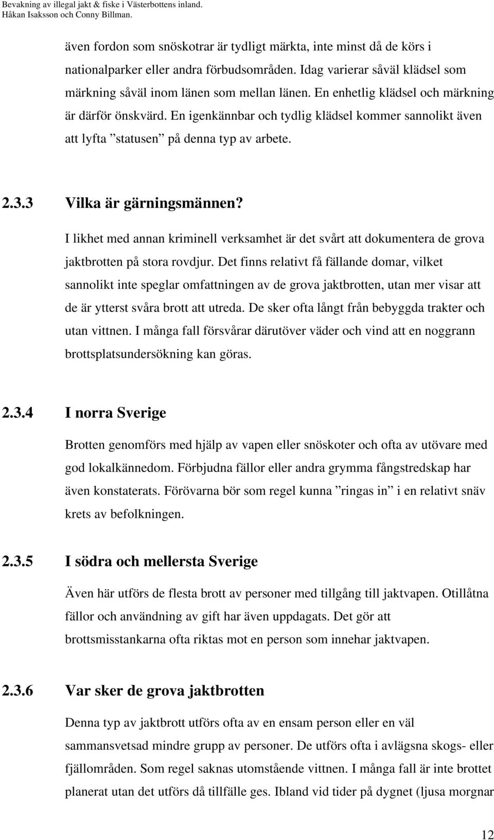 I likhet med annan kriminell verksamhet är det svårt att dokumentera de grova jaktbrotten på stora rovdjur.