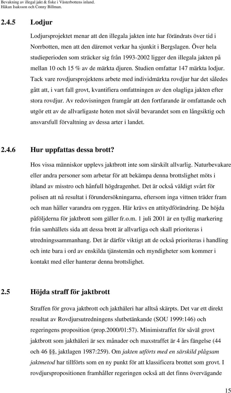 Tack vare rovdjursprojektens arbete med individmärkta rovdjur har det således gått att, i vart fall grovt, kvantifiera omfattningen av den olagliga jakten efter stora rovdjur.
