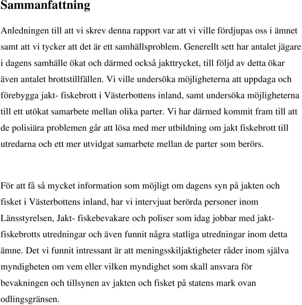 Vi ville undersöka möjligheterna att uppdaga och förebygga jakt- fiskebrott i Västerbottens inland, samt undersöka möjligheterna till ett utökat samarbete mellan olika parter.