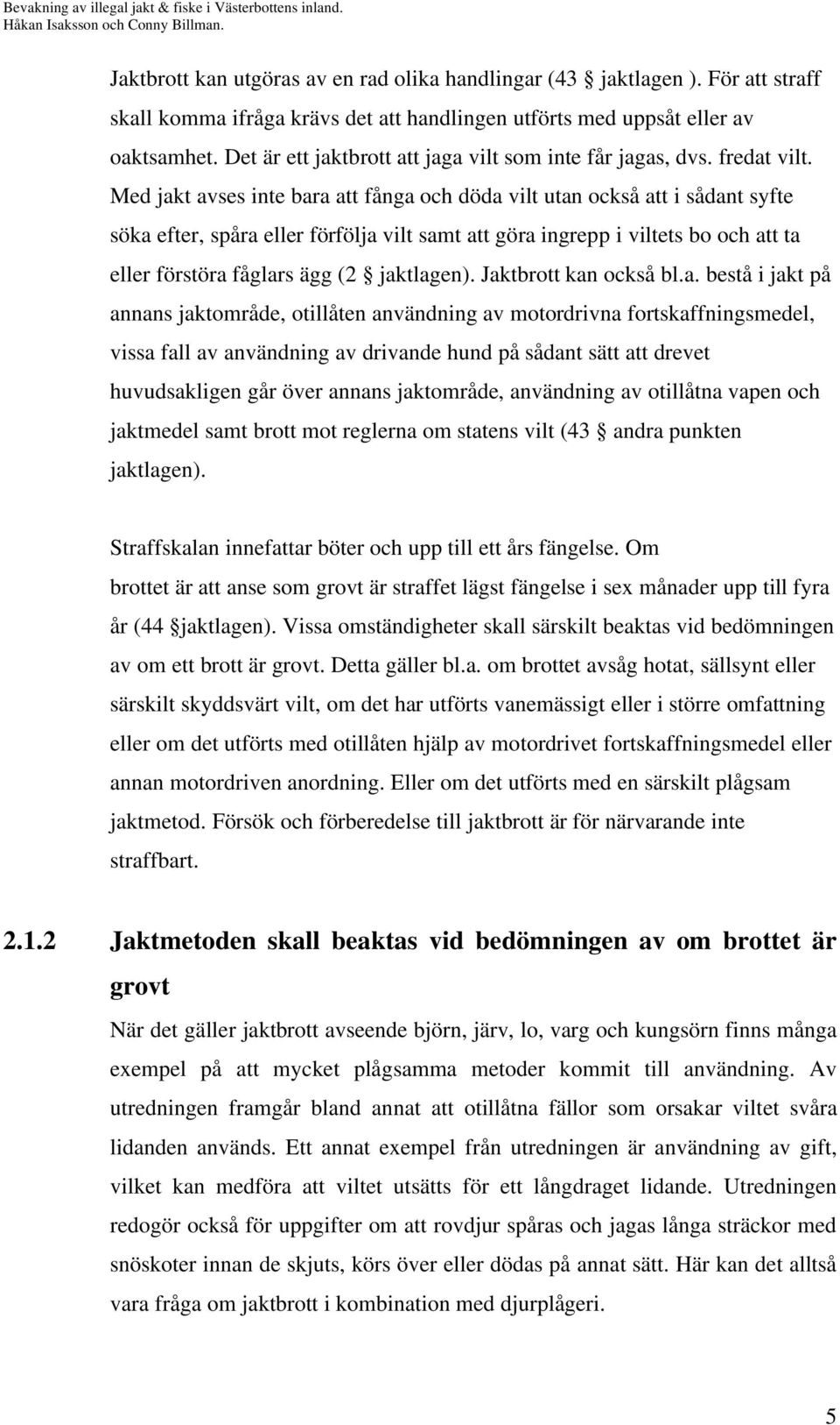 Med jakt avses inte bara att fånga och döda vilt utan också att i sådant syfte söka efter, spåra eller förfölja vilt samt att göra ingrepp i viltets bo och att ta eller förstöra fåglars ägg (2