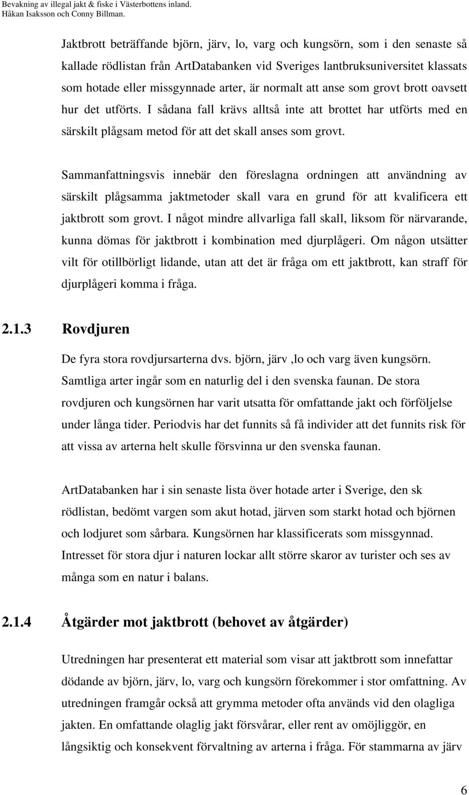 Sammanfattningsvis innebär den föreslagna ordningen att användning av särskilt plågsamma jaktmetoder skall vara en grund för att kvalificera ett jaktbrott som grovt.