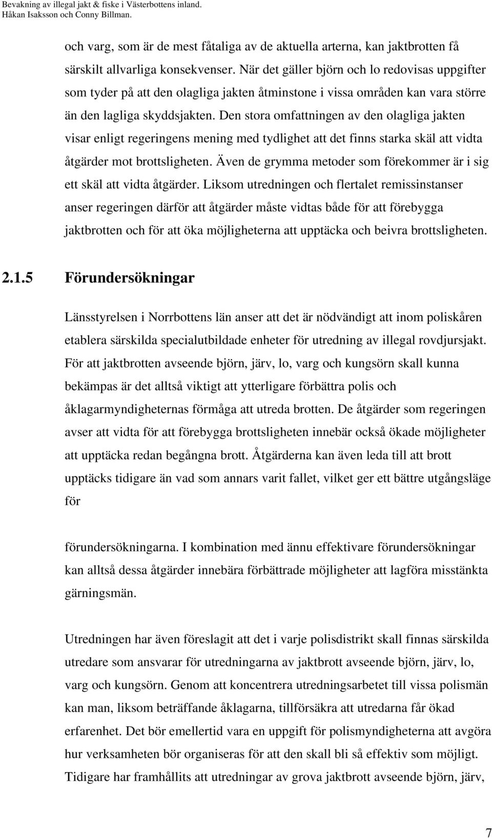 Den stora omfattningen av den olagliga jakten visar enligt regeringens mening med tydlighet att det finns starka skäl att vidta åtgärder mot brottsligheten.