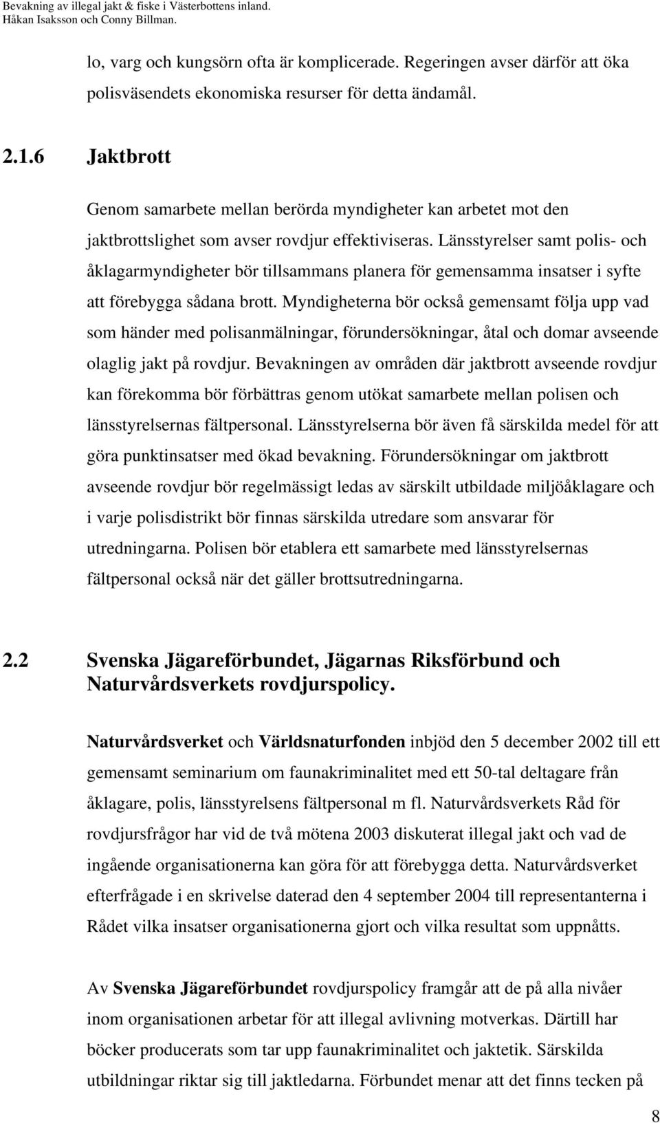 Länsstyrelser samt polis- och åklagarmyndigheter bör tillsammans planera för gemensamma insatser i syfte att förebygga sådana brott.