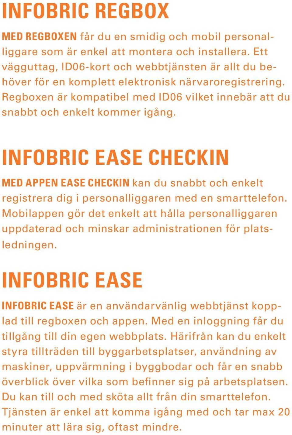 INFOBRIC EASE CHECKIN MED APPEN EASE CHECKIN kan du snabbt och enkelt registrera dig i personalliggaren med en smarttelefon.