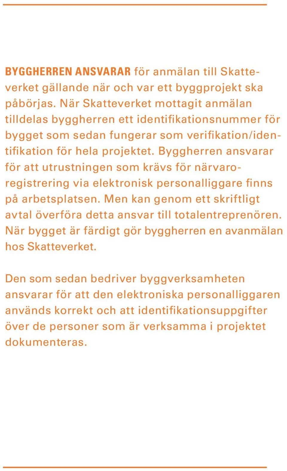 Byggherren ansvarar för att utrustningen som krävs för närvaroregistrering via elektronisk personalliggare finns på arbetsplatsen.