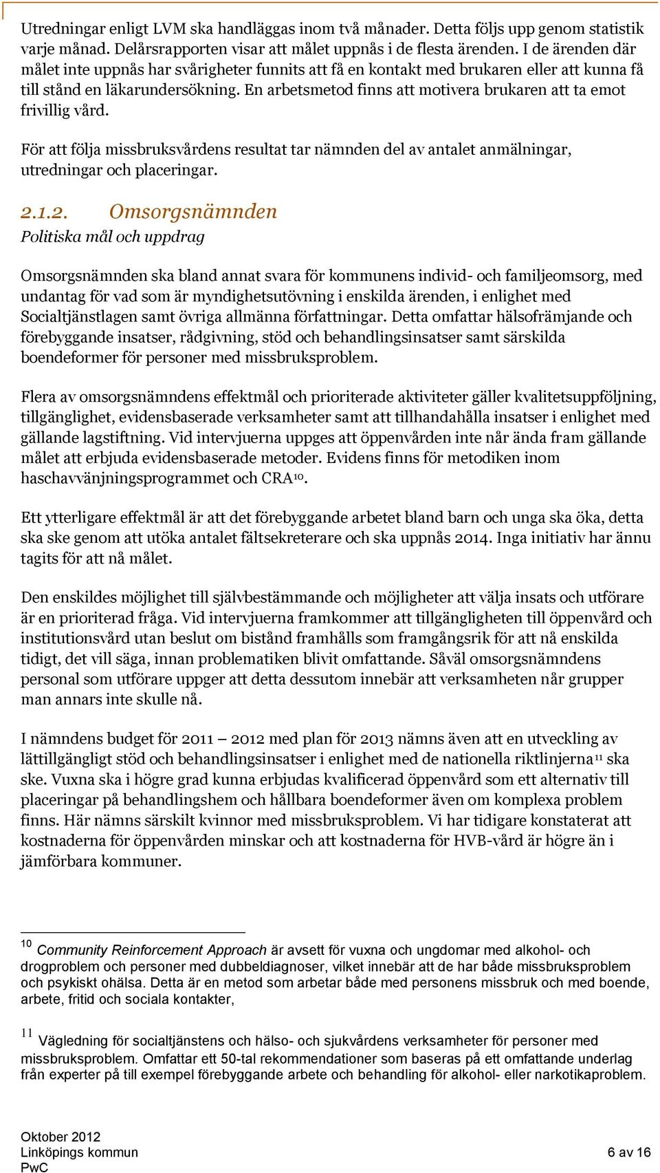 En arbetsmetod finns att motivera brukaren att ta emot frivillig vård. För att följa missbruksvårdens resultat tar nämnden del av antalet anmälningar, utredningar och placeringar. 2.