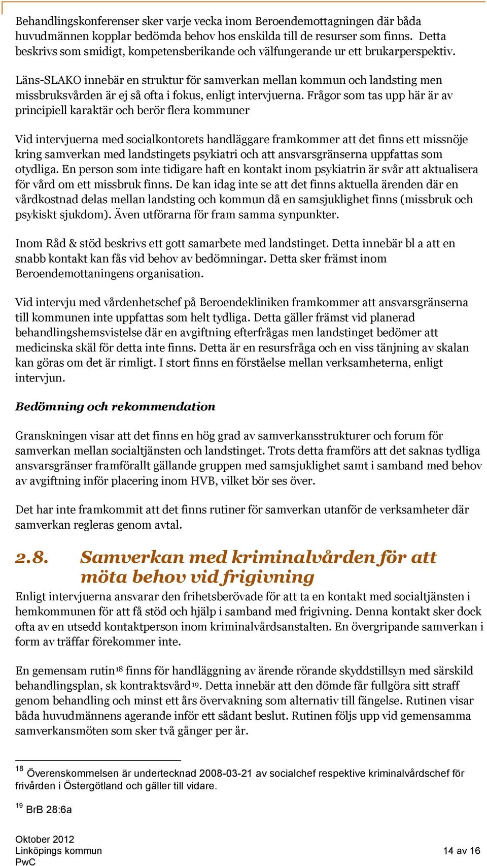 Läns-SLAKO innebär en struktur för samverkan mellan kommun och landsting men missbruksvården är ej så ofta i fokus, enligt intervjuerna.