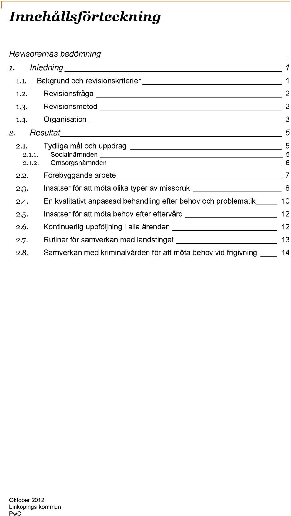4. En kvalitativt anpassad behandling efter behov och problematik 10 2.5. Insatser för att möta behov efter eftervård 12 2.6.