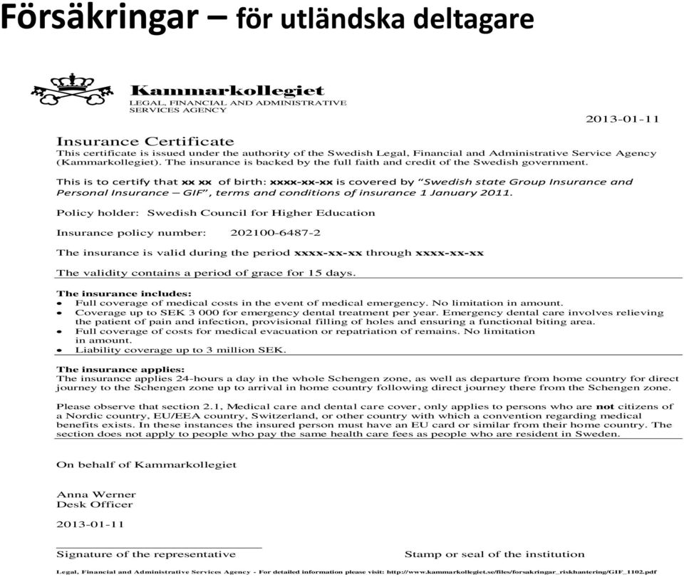 This is to certify that xx xx of birth: xxxx-xx-xx is covered by Swedish state Group Insurance and Personal Insurance GIF, terms and conditions of insurance 1 January 2011.