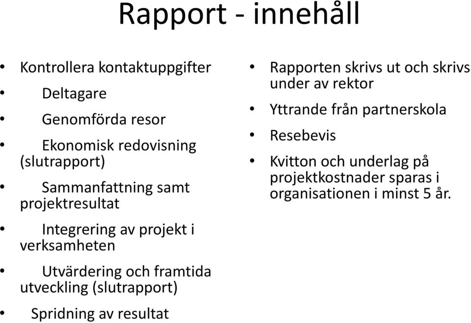 framtida utveckling (slutrapport) Spridning av resultat Rapporten skrivs ut och skrivs under av rektor