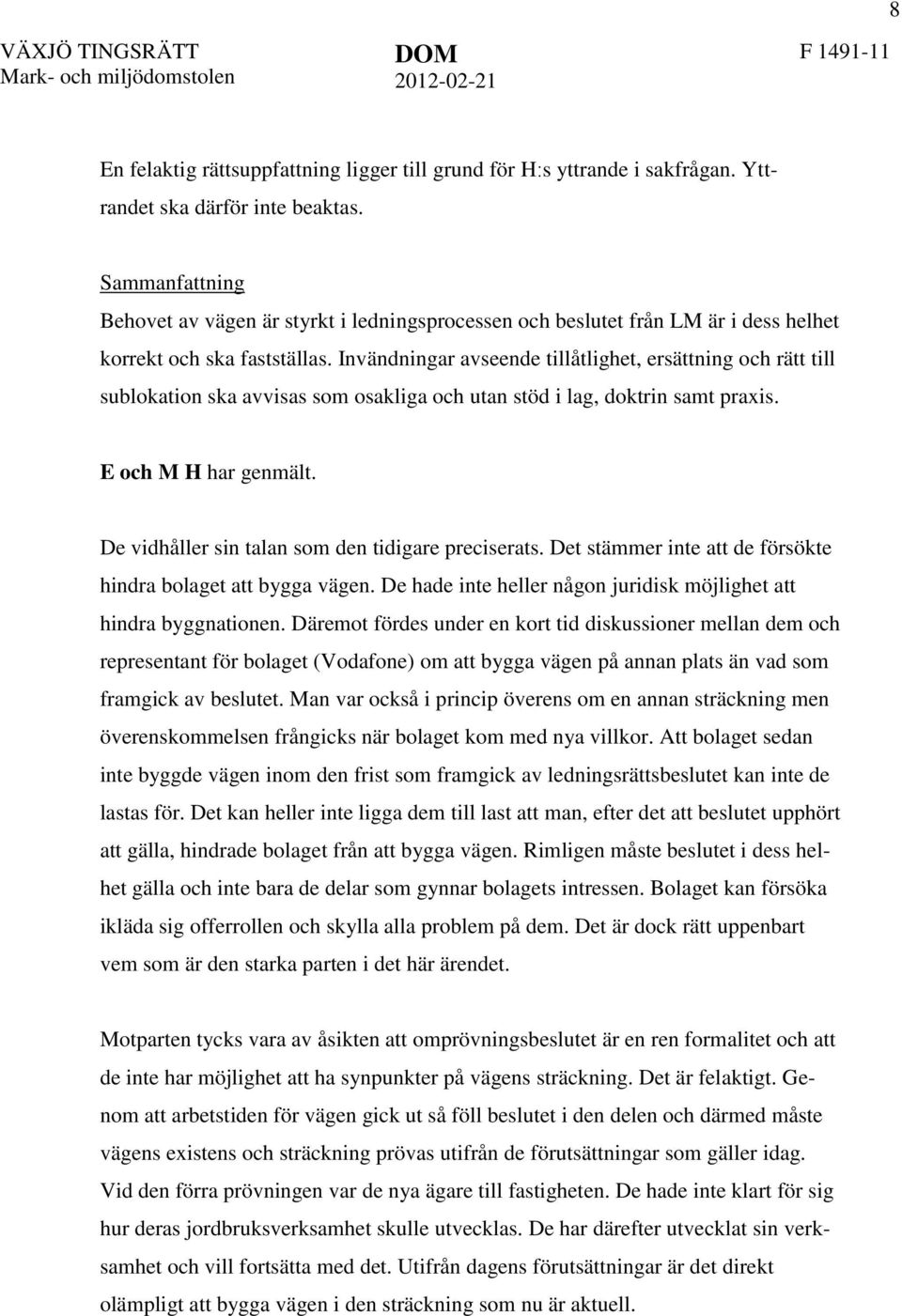 Invändningar avseende tillåtlighet, ersättning och rätt till sublokation ska avvisas som osakliga och utan stöd i lag, doktrin samt praxis. E och M H har genmält.