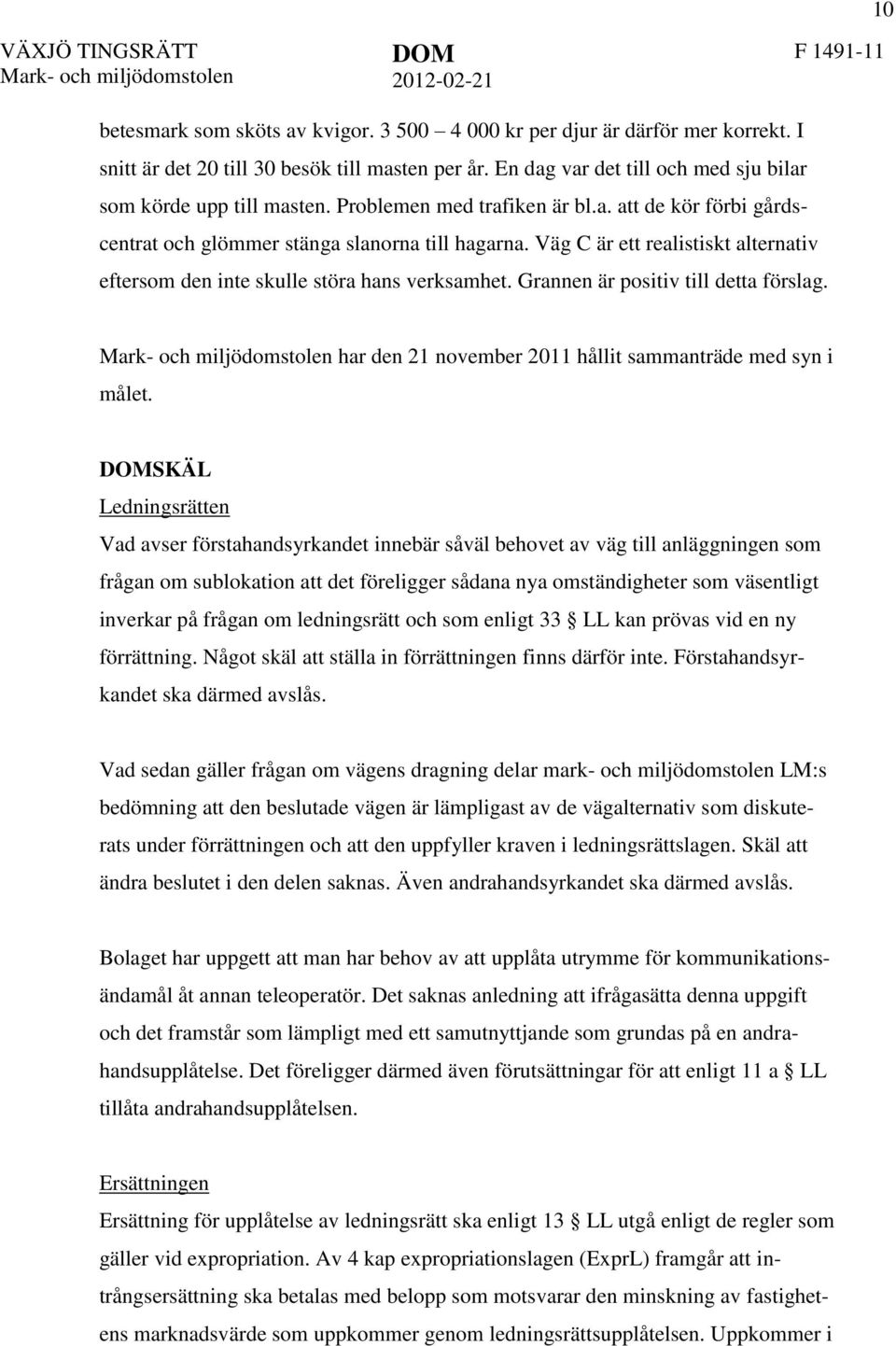 Grannen är positiv till detta förslag. har den 21 november 2011 hållit sammanträde med syn i målet.