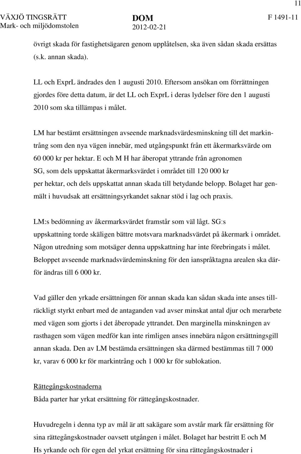 LM har bestämt ersättningen avseende marknadsvärdesminskning till det markintrång som den nya vägen innebär, med utgångspunkt från ett åkermarksvärde om 60 000 kr per hektar.