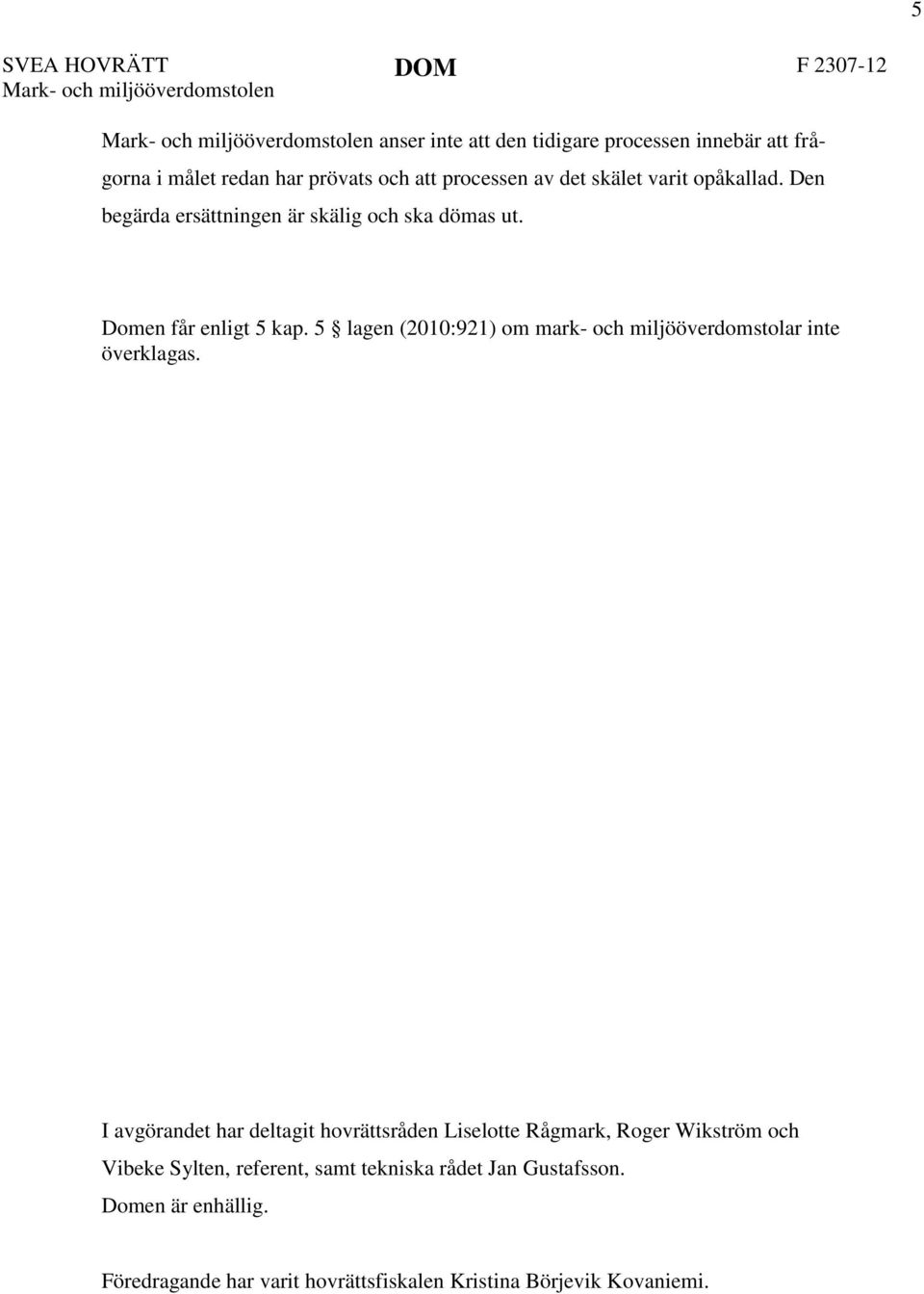 Domen får enligt 5 kap. 5 lagen (2010:921) om mark- och miljööverdomstolar inte överklagas.