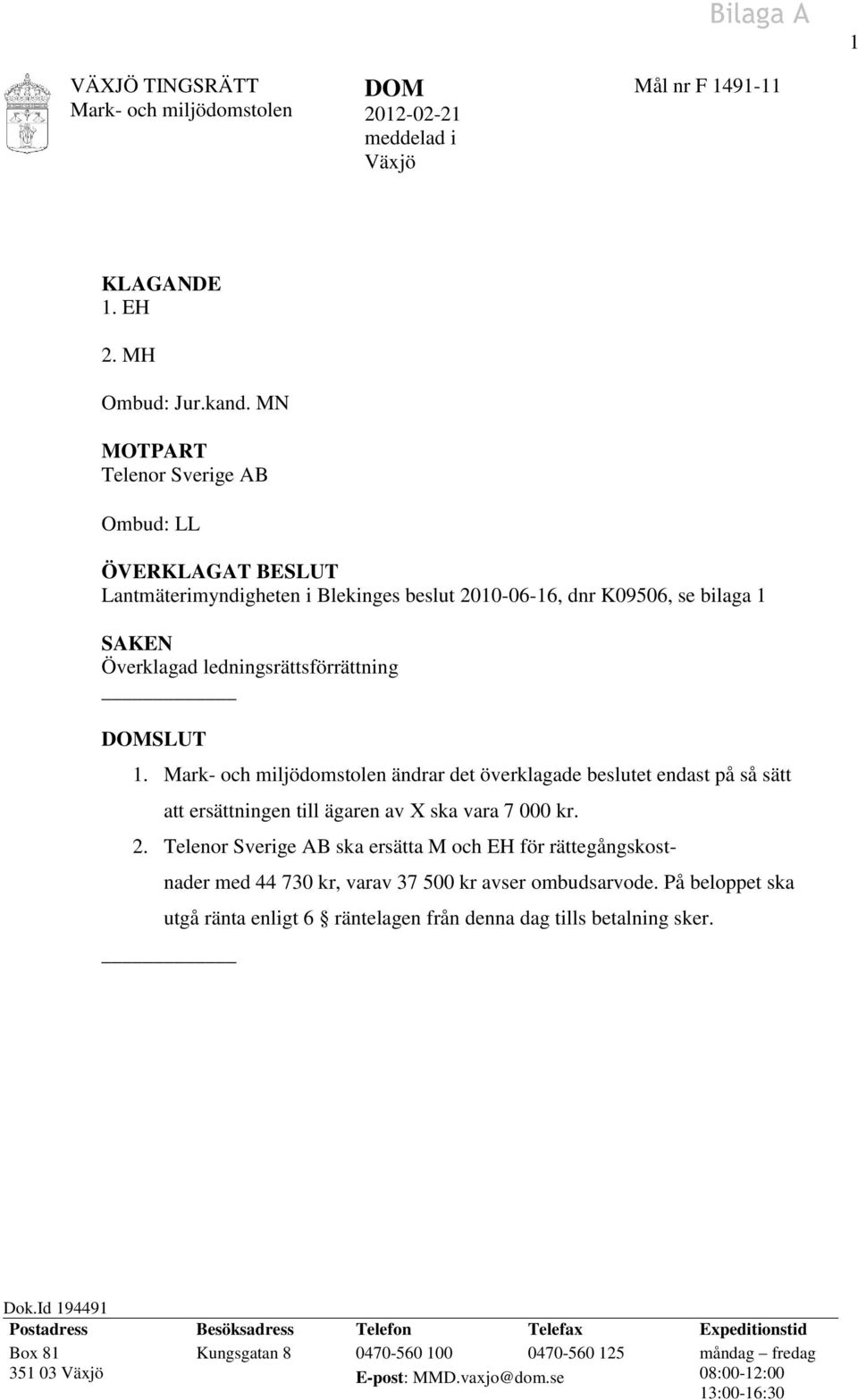 ändrar det överklagade beslutet endast på så sätt att ersättningen till ägaren av X ska vara 7 000 kr. 2.