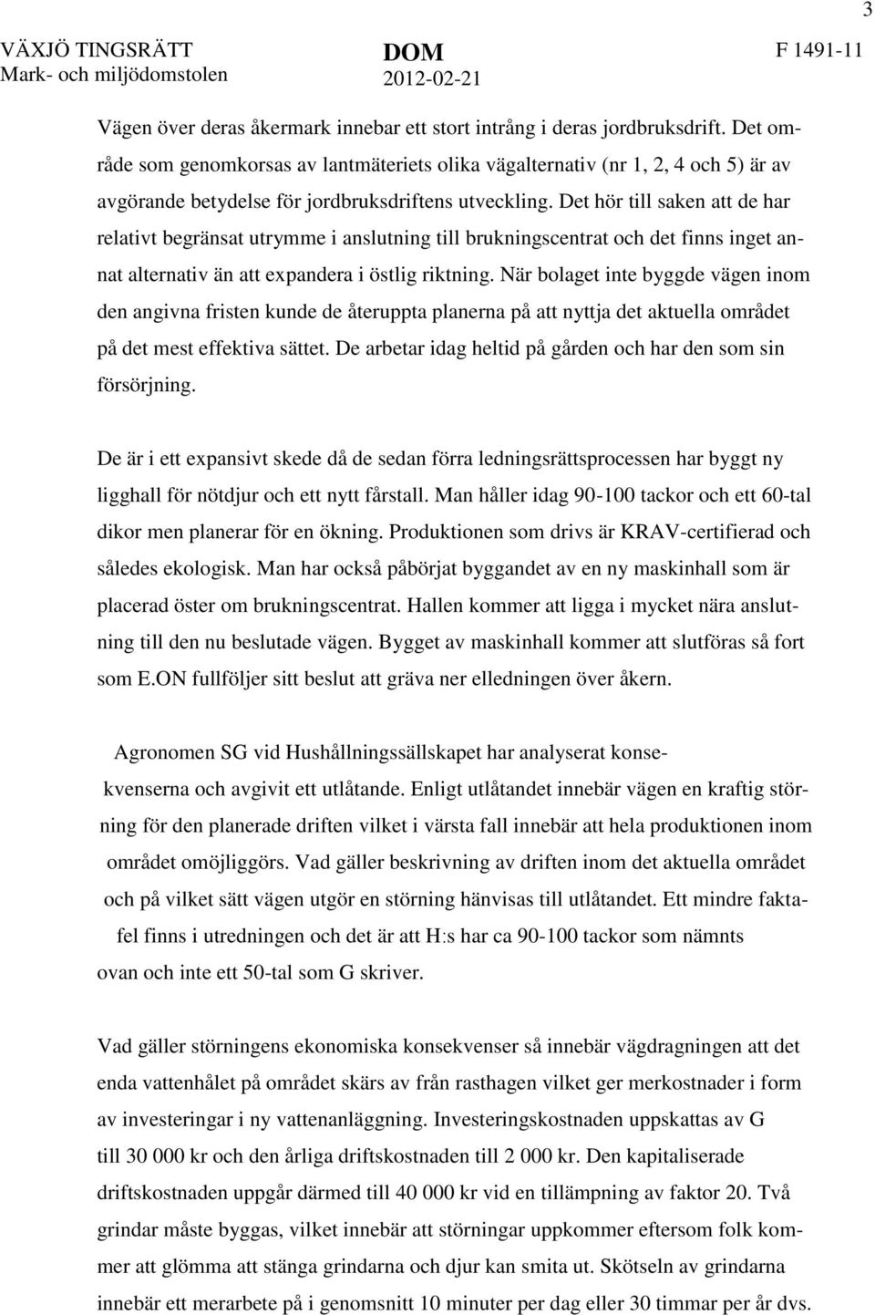 Det hör till saken att de har relativt begränsat utrymme i anslutning till brukningscentrat och det finns inget annat alternativ än att expandera i östlig riktning.