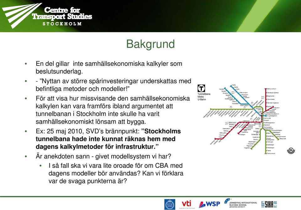 För att visa hur missvisande den samhällsekonomiska kalkylen kan vara framförs ibland argumentet att tunnelbanan i Stockholm inte skulle ha varit