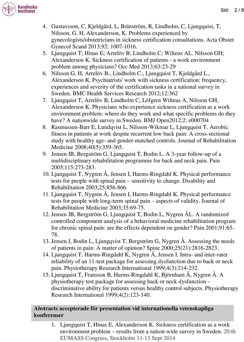 Nilsson GH; Alexanderson K. Sickness certification of patients - a work environment problem among physicians? Occ Med 2013;63:23-29 6. Nilsson G. H, Arrelöv B., Lindholm C., Ljungquist T, Kjeldgård L.