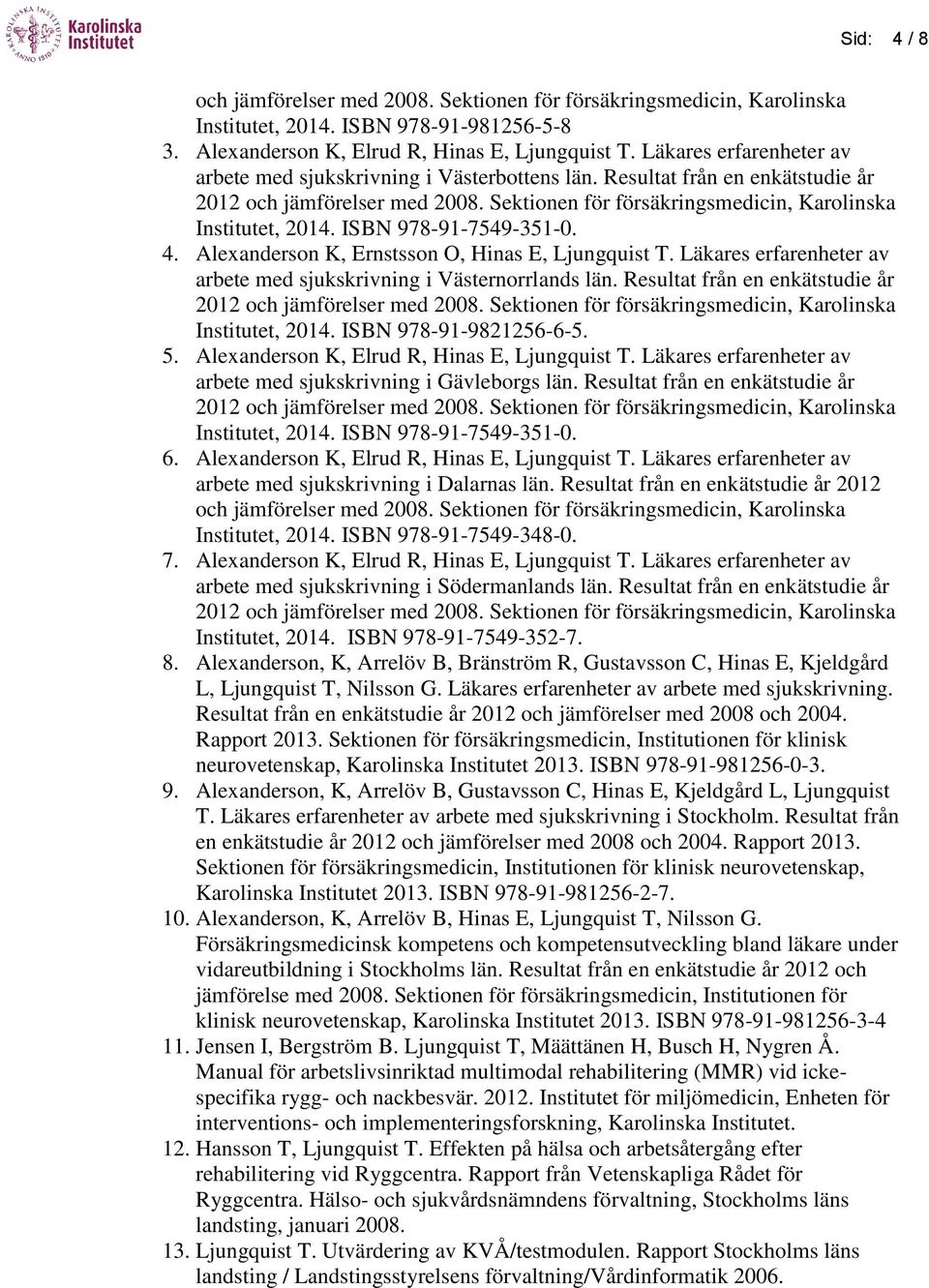 ISBN 978-91-7549-351-0. 4. Alexanderson K, Ernstsson O, Hinas E, Ljungquist T. Läkares erfarenheter av arbete med sjukskrivning i Västernorrlands län.