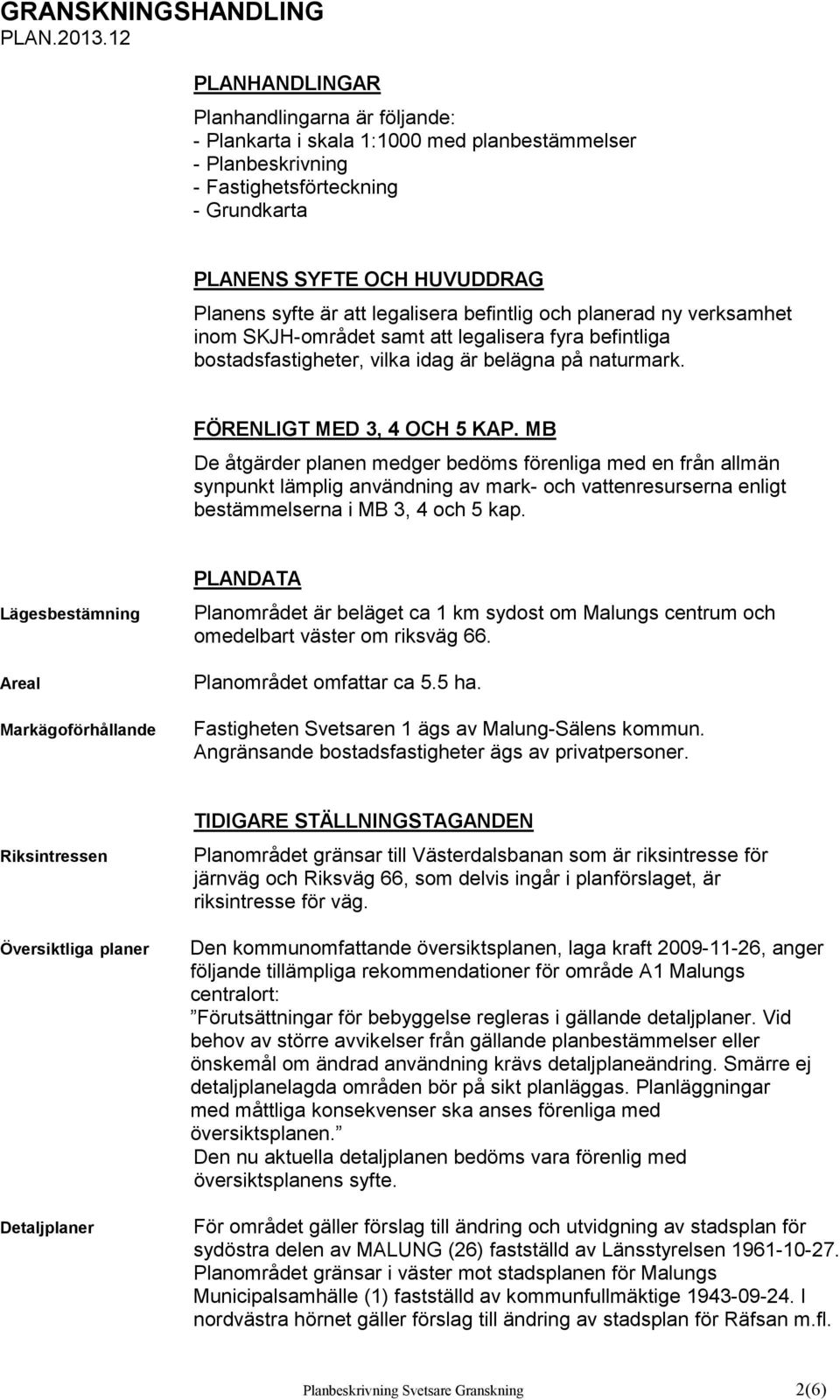 MB De åtgärder planen medger bedöms förenliga med en från allmän synpunkt lämplig användning av mark- och vattenresurserna enligt bestämmelserna i MB 3, 4 och 5 kap.