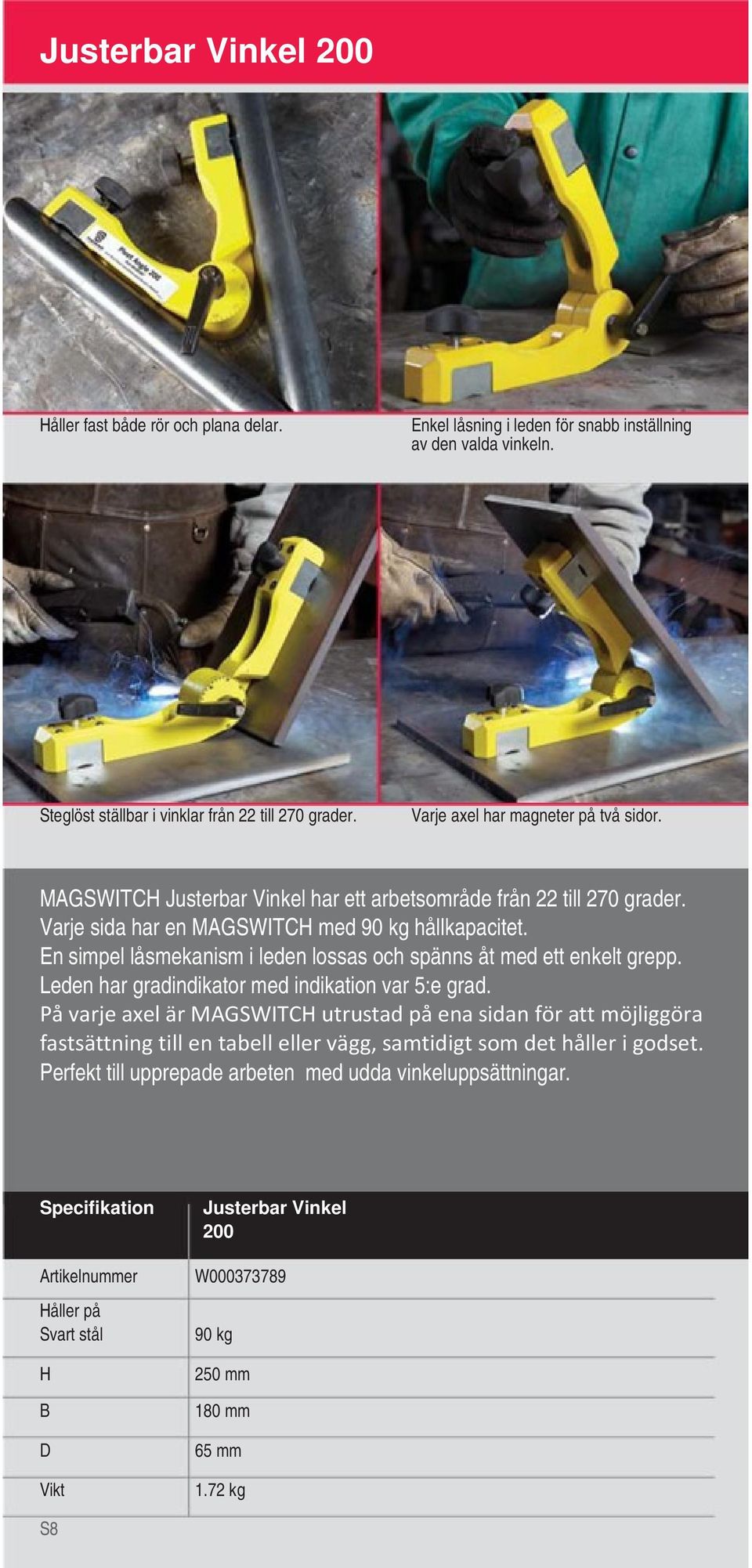 En simpel låsmekanism i leden lossas och spänns åt med ett enkelt grepp. Leden har gradindikator med indikation var 5:e grad.