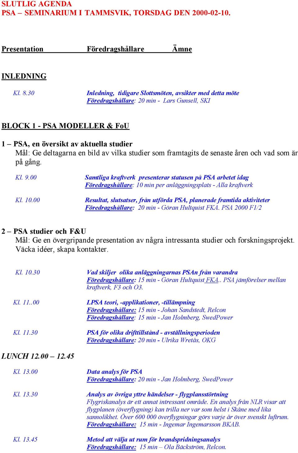 av vilka studier som framtagits de senaste åren och vad som är på gång. Kl. 9.00 Kl. 10.
