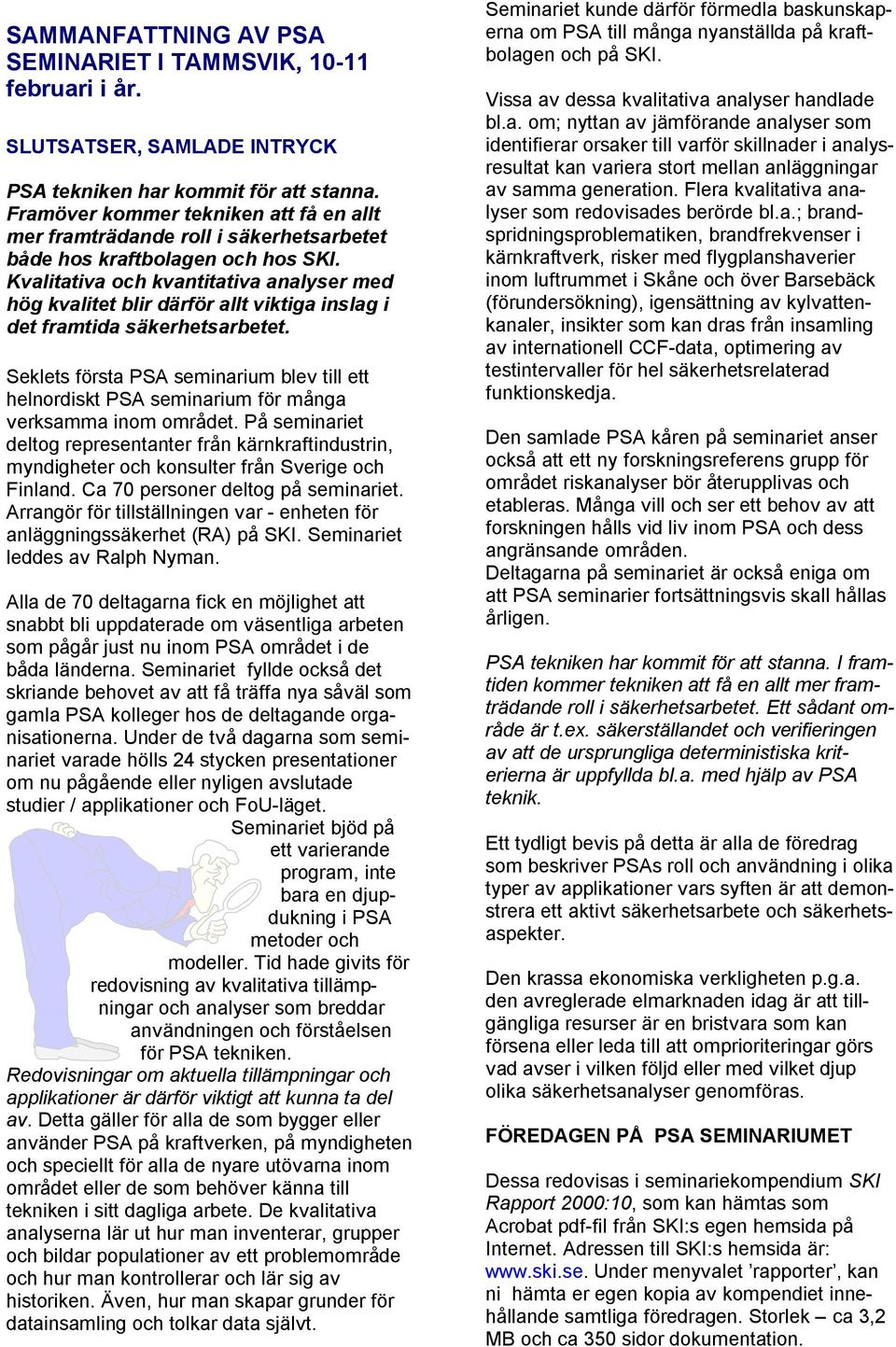 Kvalitativa och kvantitativa analyser med hög kvalitet blir därför allt viktiga inslag i det framtida säkerhetsarbetet.