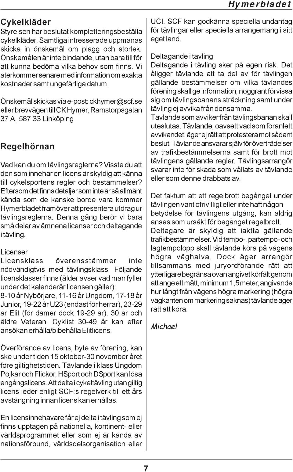 Önskemål skickas via e-post: ckhymer@scf.se eller brevvägen till CK Hymer, Ramstorpsgatan 37 A, 587 33 Linköping Regelhörnan Vad kan du om tävlingsreglerna?