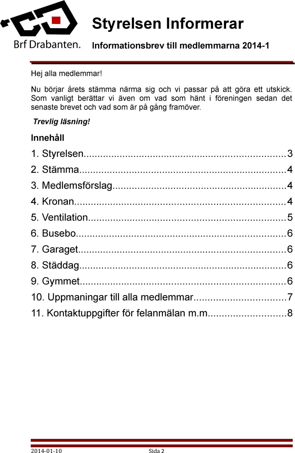 Som vanligt berättar vi även om vad som hänt i föreningen sedan det senaste brevet och vad som är på gång framöver. Trevlig läsning!