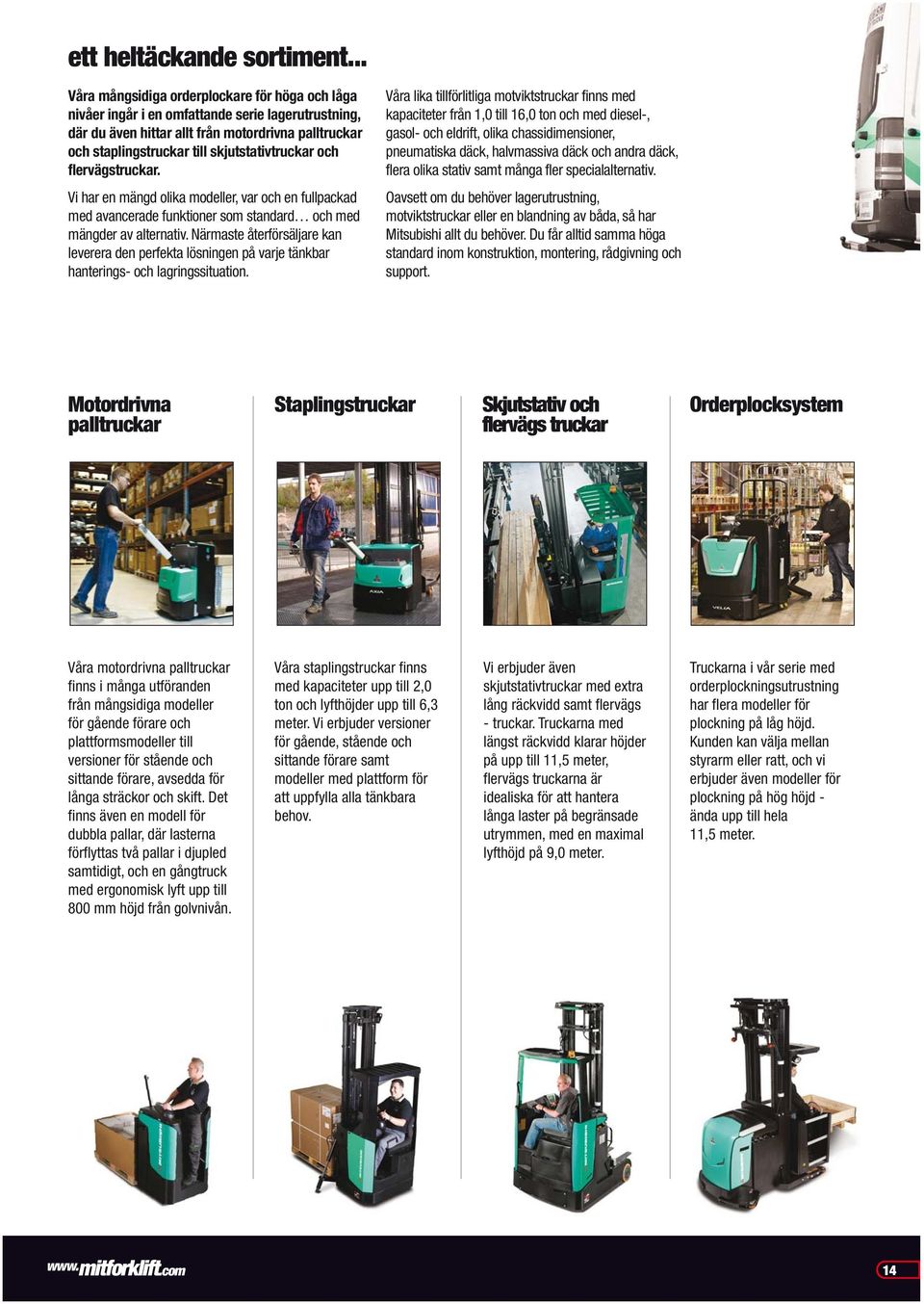 skjutstativtruckar och flervägstruckar. Vi har en mängd olika modeller, var och en fullpackad med avancerade funktioner som standard och med mängder av alternativ.