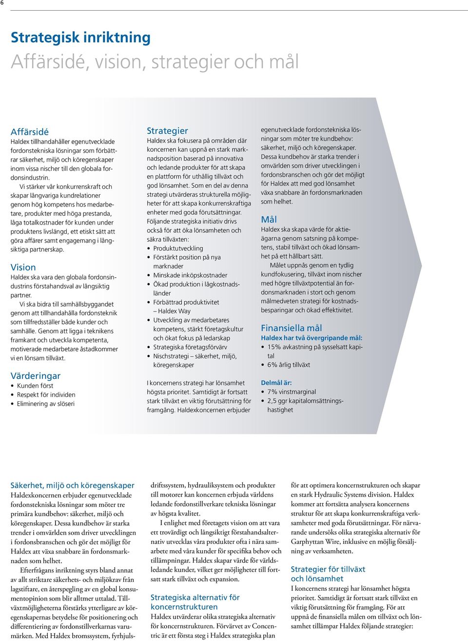 Vi stärker vår konkurrenskraft och skapar långvariga kundrelationer genom hög kompetens hos medarbetare, produkter med höga prestanda, låga totalkostnader för kunden under produktens livslängd, ett