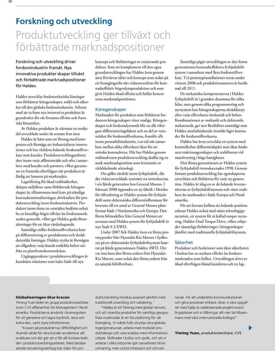 Haldex utvecklar fordonstekniska lösningar som förbättrar köregenskaper, miljö och säkerhet till den globala fordonsindustrin.