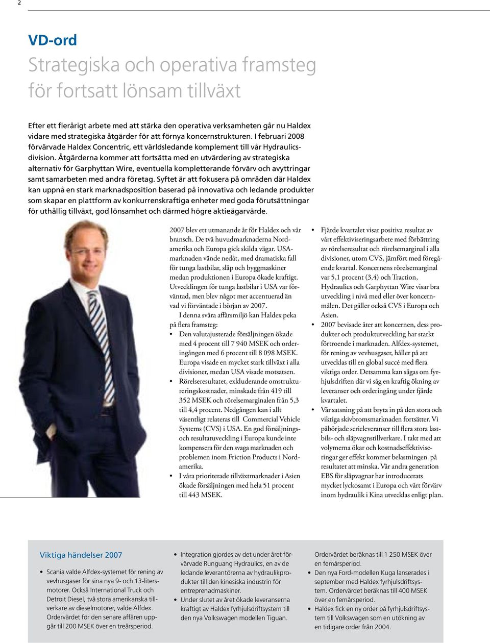 Åtgärderna kommer att fortsätta med en utvärdering av strategiska alternativ för Garphyttan Wire, eventuella kompletterande förvärv och avyttringar samt samarbeten med andra företag.