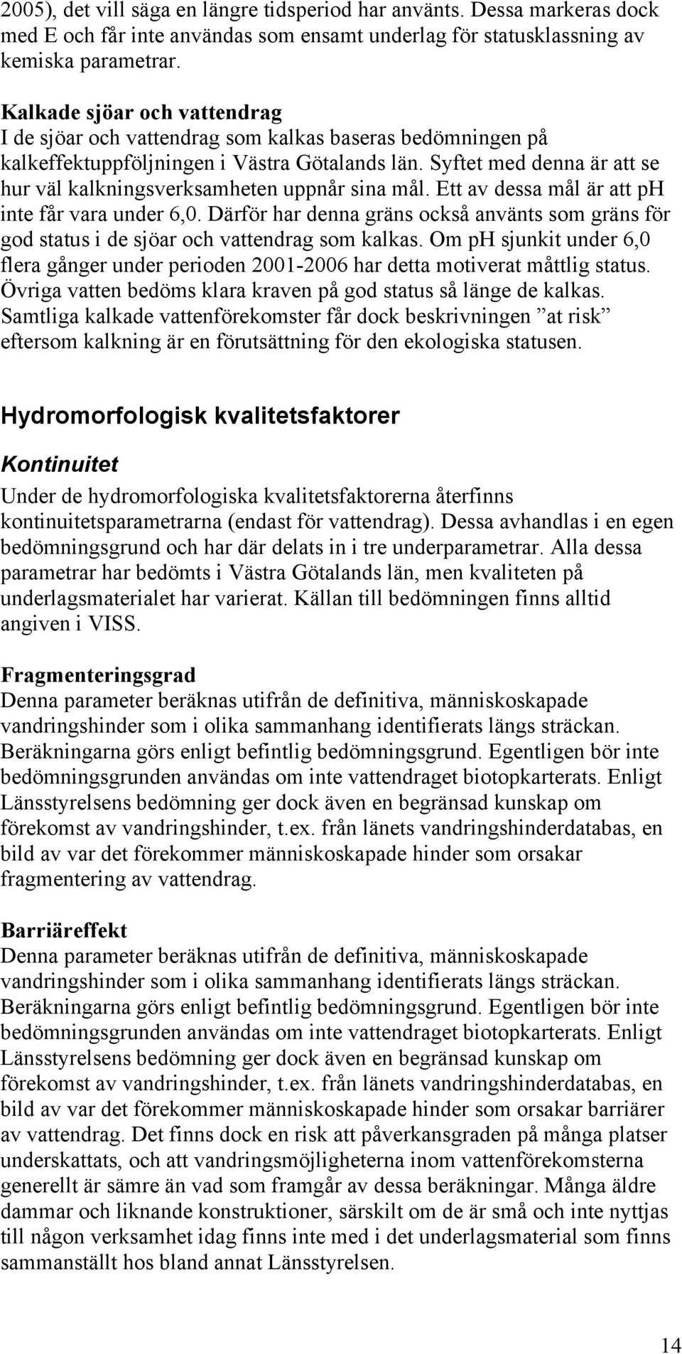 Syftet med denna är att se hur väl kalkningsverksamheten uppnår sina mål. Ett av dessa mål är att ph inte får vara under 6,0.