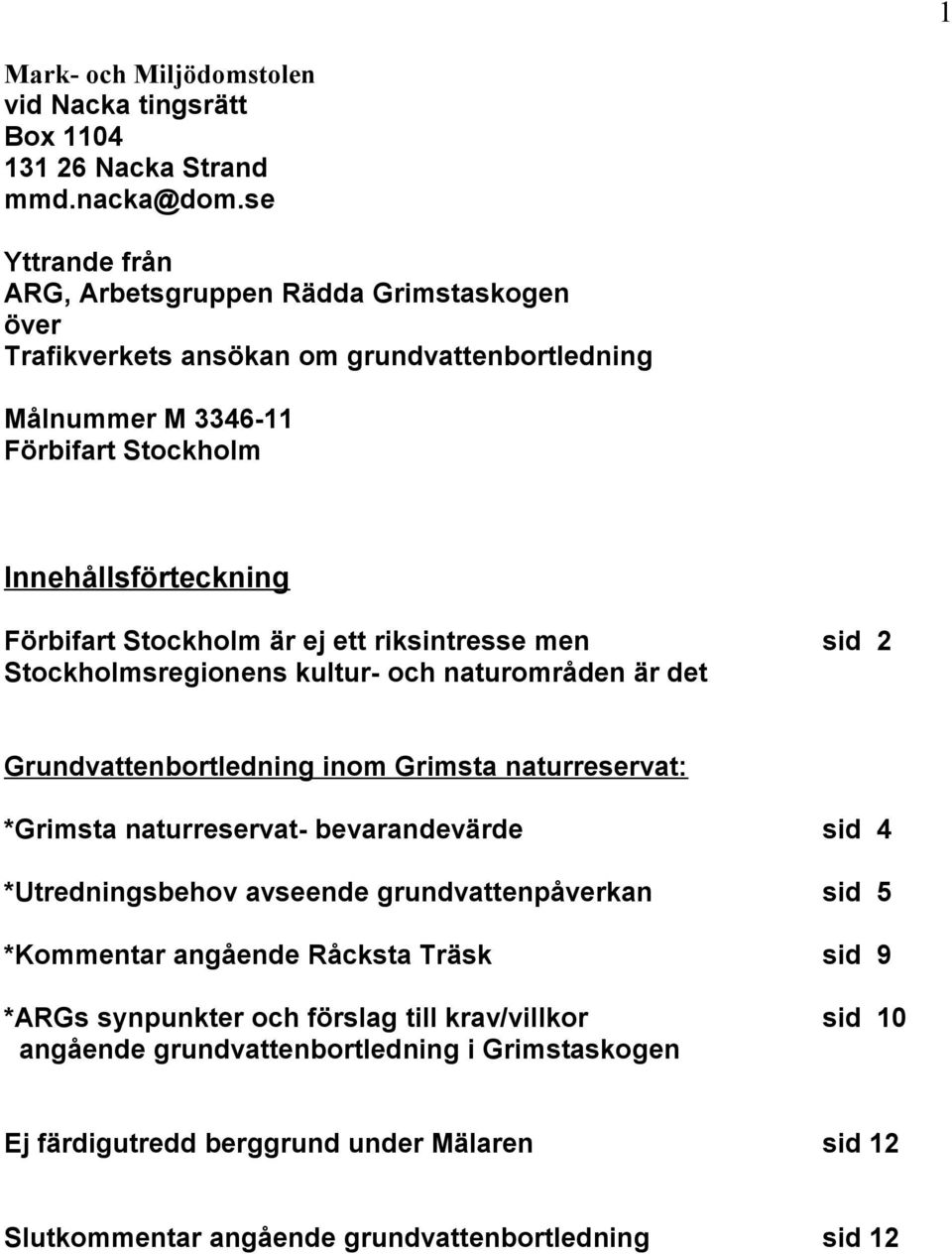 Stockholm är ej ett riksintresse men sid 2 Stockholmsregionens kultur- och naturområden är det Grundvattenbortledning inom Grimsta naturreservat: *Grimsta naturreservat- bevarandevärde sid