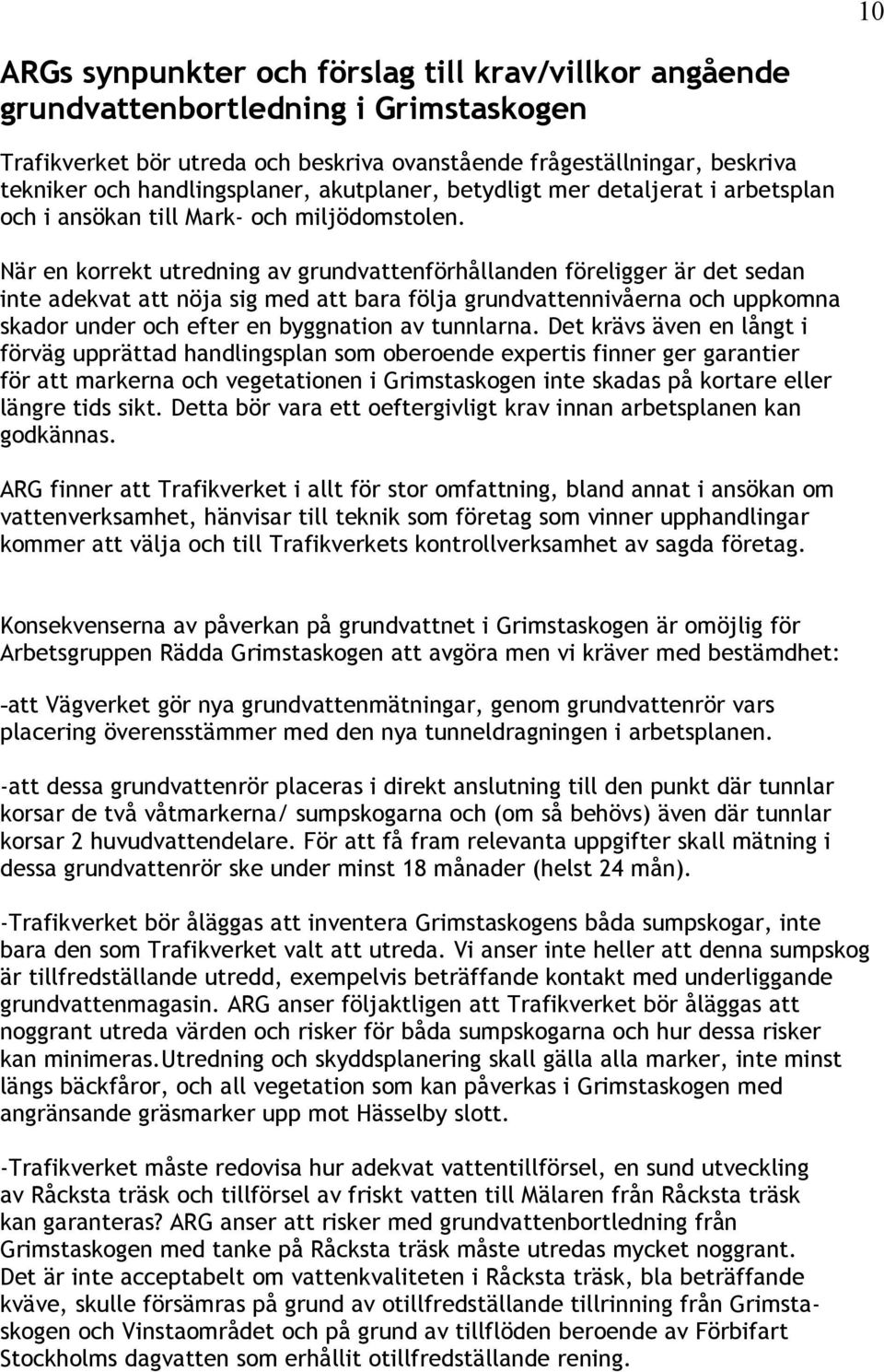 När en korrekt utredning av grundvattenförhållanden föreligger är det sedan inte adekvat att nöja sig med att bara följa grundvattennivåerna och uppkomna skador under och efter en byggnation av