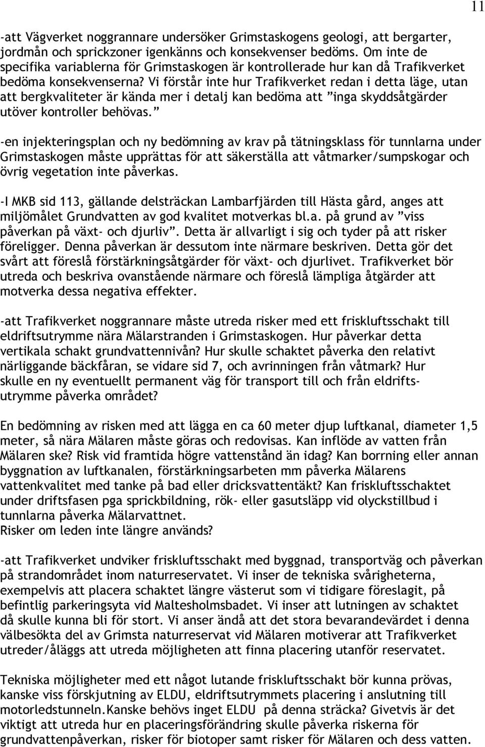 Vi förstår inte hur Trafikverket redan i detta läge, utan att bergkvaliteter är kända mer i detalj kan bedöma att inga skyddsåtgärder utöver kontroller behövas.